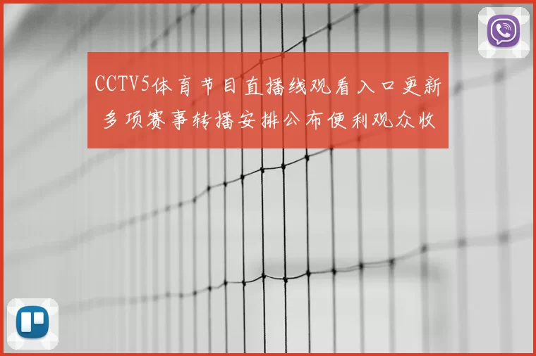 CCTV5体育节目直播线观看入口更新 多项赛事转播安排公布便利观众收看