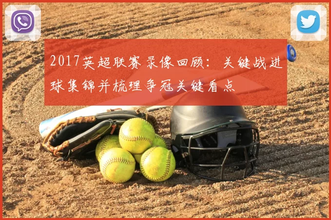 2017英超联赛录像回顾：关键战进球集锦并梳理争冠关键看点