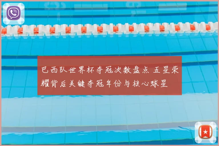 巴西队世界杯夺冠次数盘点 五星荣耀背后关键夺冠年份与核心球星