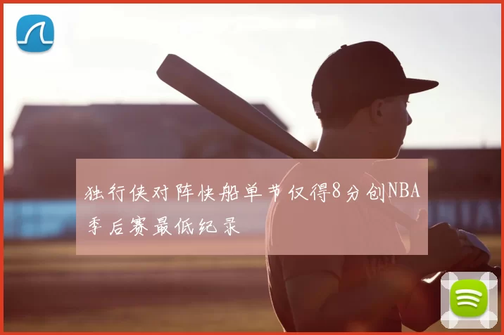 独行侠对阵快船单节仅得8分创NBA季后赛最低纪录