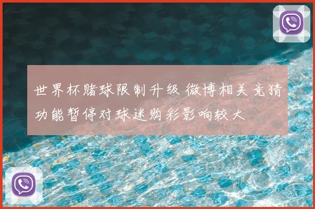 世界杯赌球限制升级 微博相关竞猜功能暂停对球迷购彩影响较大