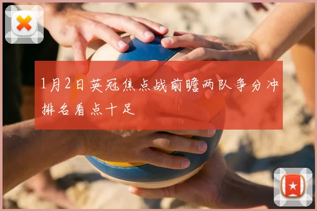 1月2日英冠焦点战前瞻两队争分冲排名看点十足
