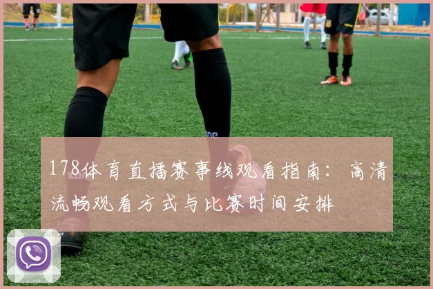 178体育直播赛事线观看指南：高清流畅观看方式与比赛时间安排