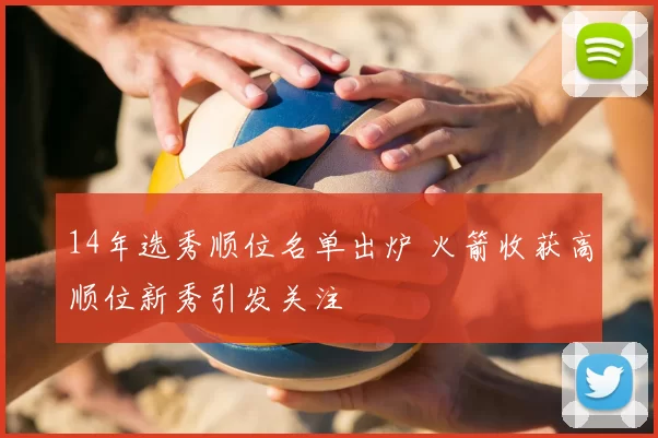 14年选秀顺位名单出炉 火箭收获高顺位新秀引发关注