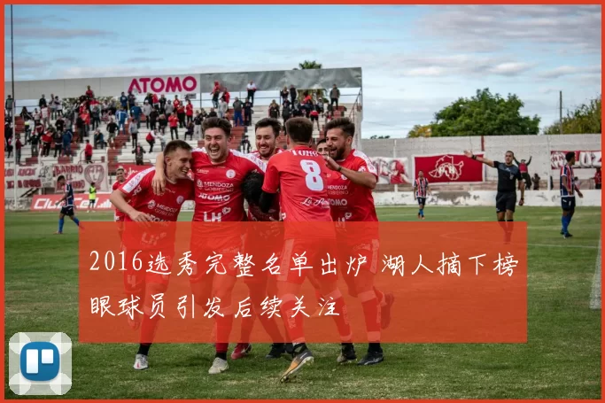 2016选秀完整名单出炉 湖人摘下榜眼球员引发后续关注