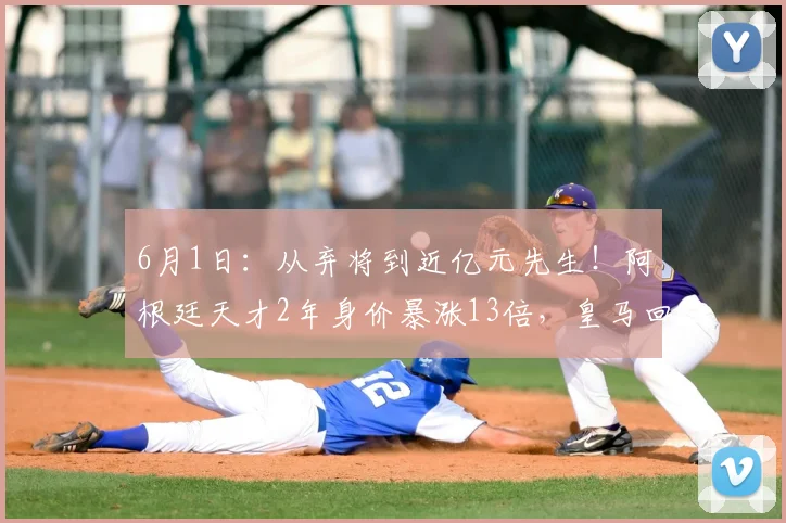 6月1日：从弃将到近亿元先生！阿根廷天才2年身价暴涨13倍，皇马回购赚翻了_尼科·帕斯_科莫_欧冠