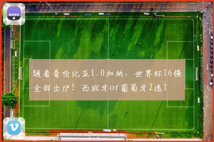 随着哥伦比亚1_0加纳，世界杯16强全部出炉！西班牙or葡萄牙2选1